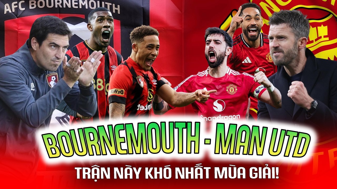 NHẬN ĐỊNH | BOURNEMOUTH - MAN UTD: TRẬN NÀY KHÓ NHẤT MÙA GIẢI!
