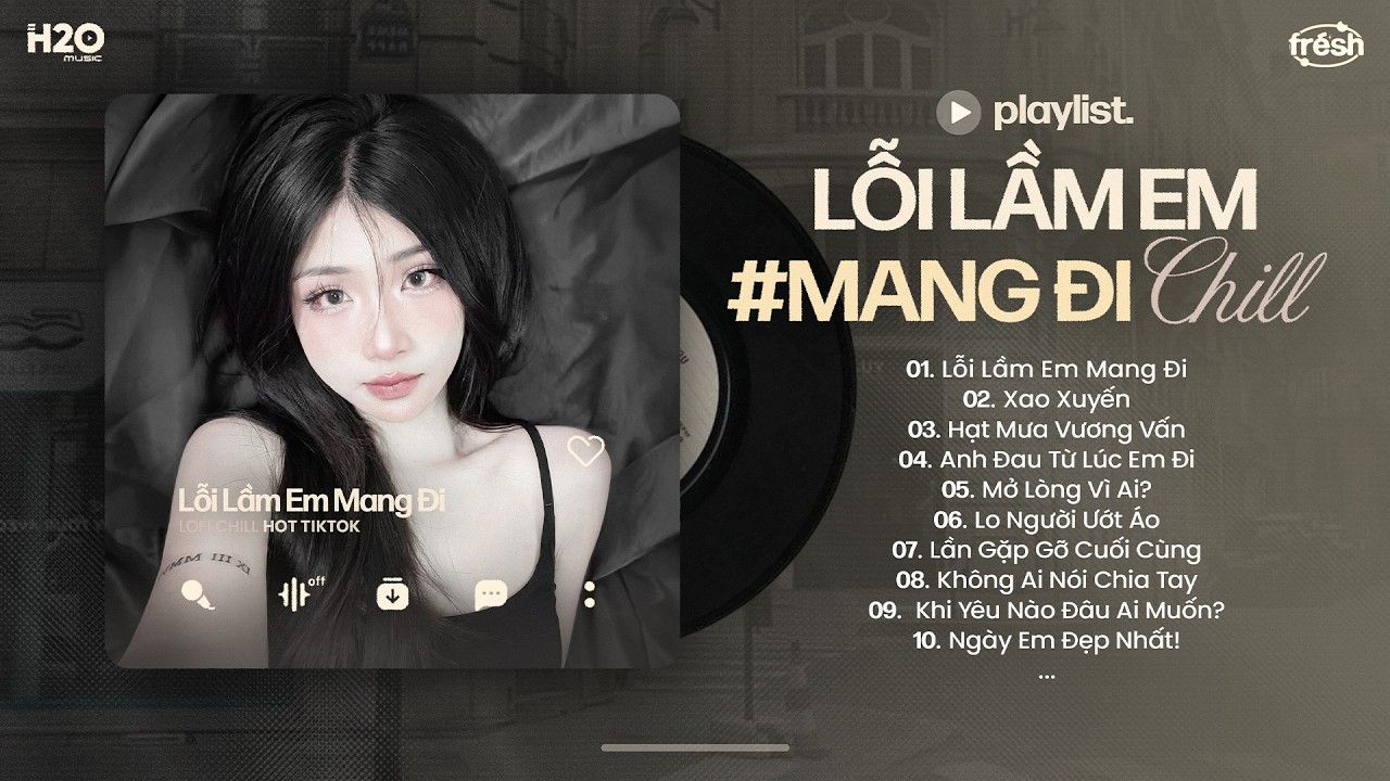 Lầm Lỗi Em Đã Mang Đi Còn Dày Vò Trong Tâm Trí Em - Lỗi Lầm Em Mang Đi Lofi - Nhạc Chill TikTok 2026