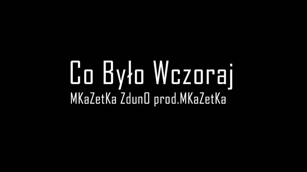 MKaZetKa/ZdunO - Co Bylo Wczoraj