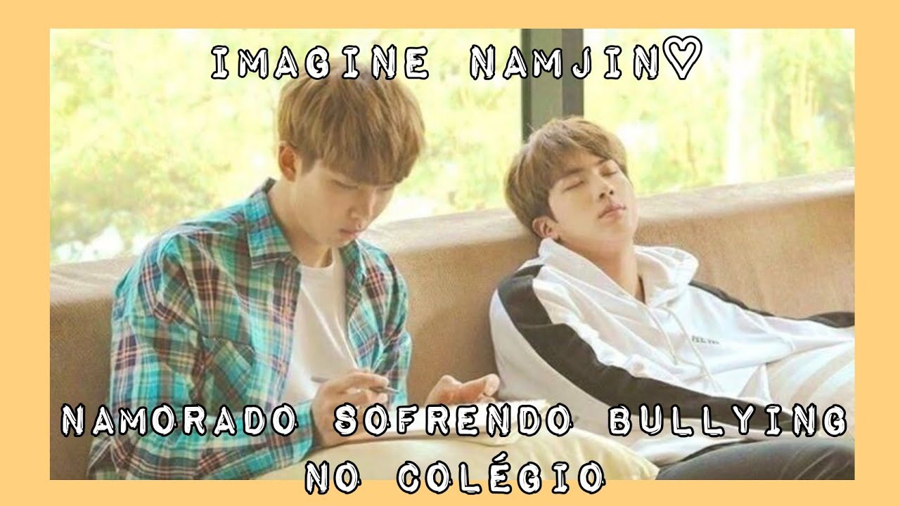 IMAGINE NAMJIN - NAMORADO SOFRENDO BULLYING NO COLÉGIO