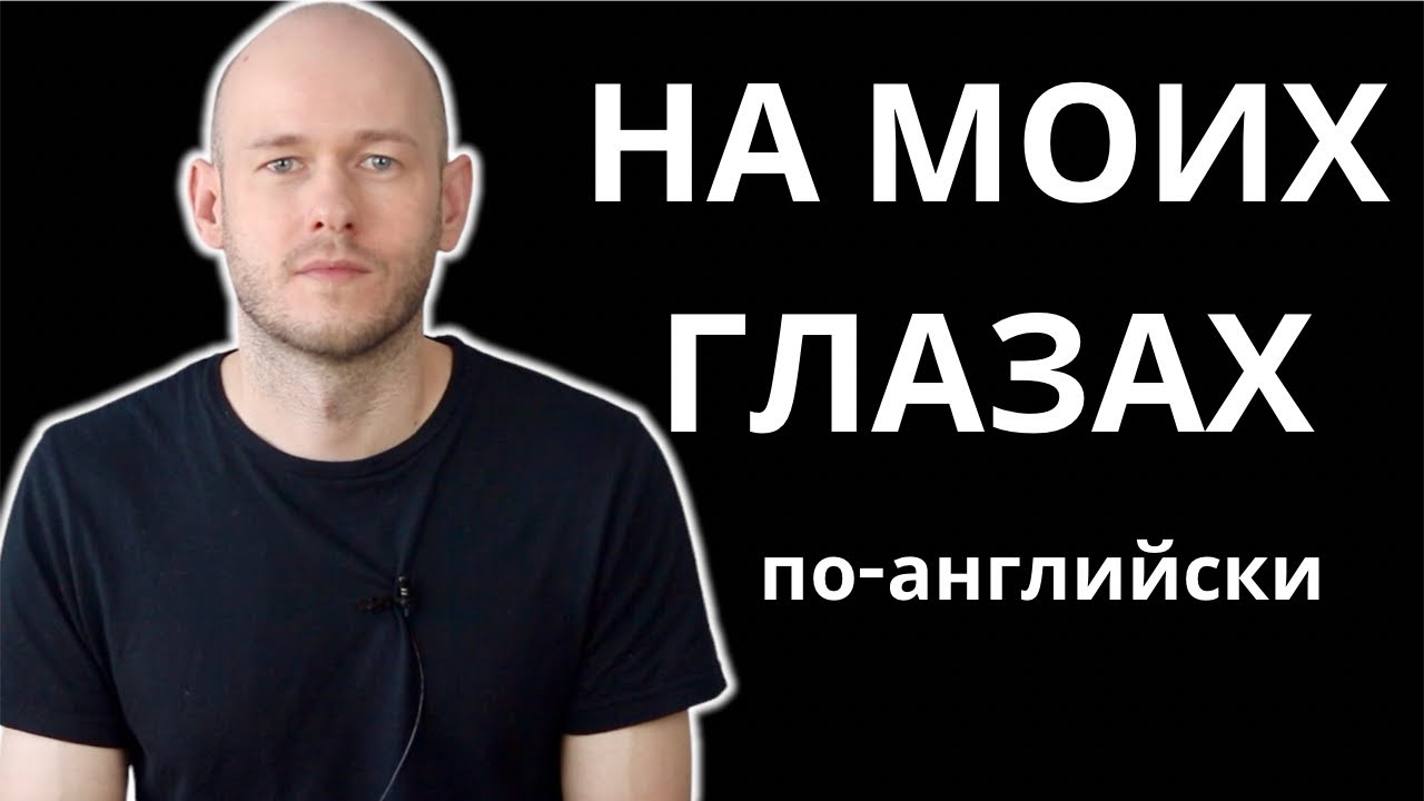 КАК СКАЗАТЬ ‘НА МОИХ ГЛАЗАХ СЛУЧИЛОСЬ’ по-английски