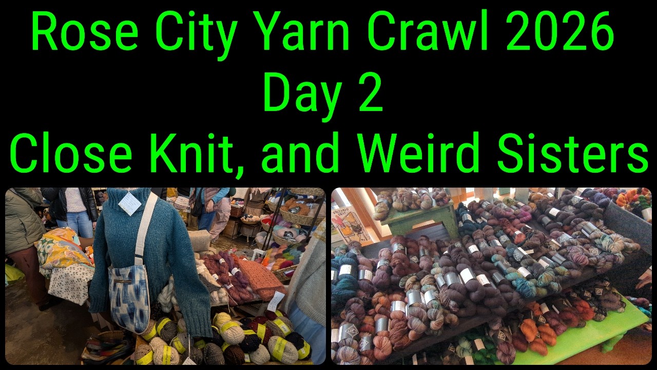 Rose City Yarn Crawl 2026 Day 2 (Close Knit, and Weird Sisters)