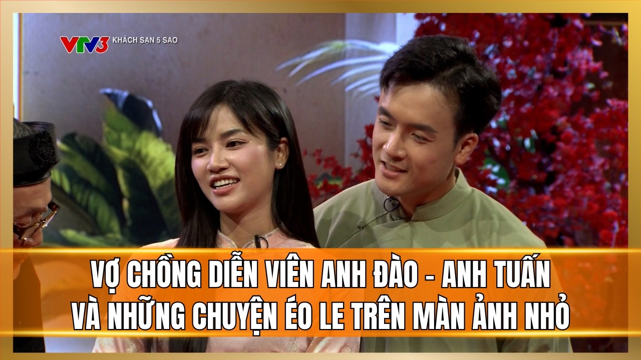 Vợ chồng diễn viên Anh Đào - Anh Tuấn và những chuyện éo le trên màn ảnh nhỏ | Khách sạn 5 sao