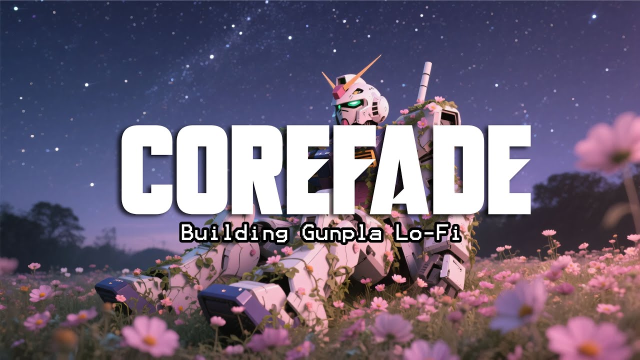 Corefade — Chill Lofi Beats to Build a Gunpla✨
