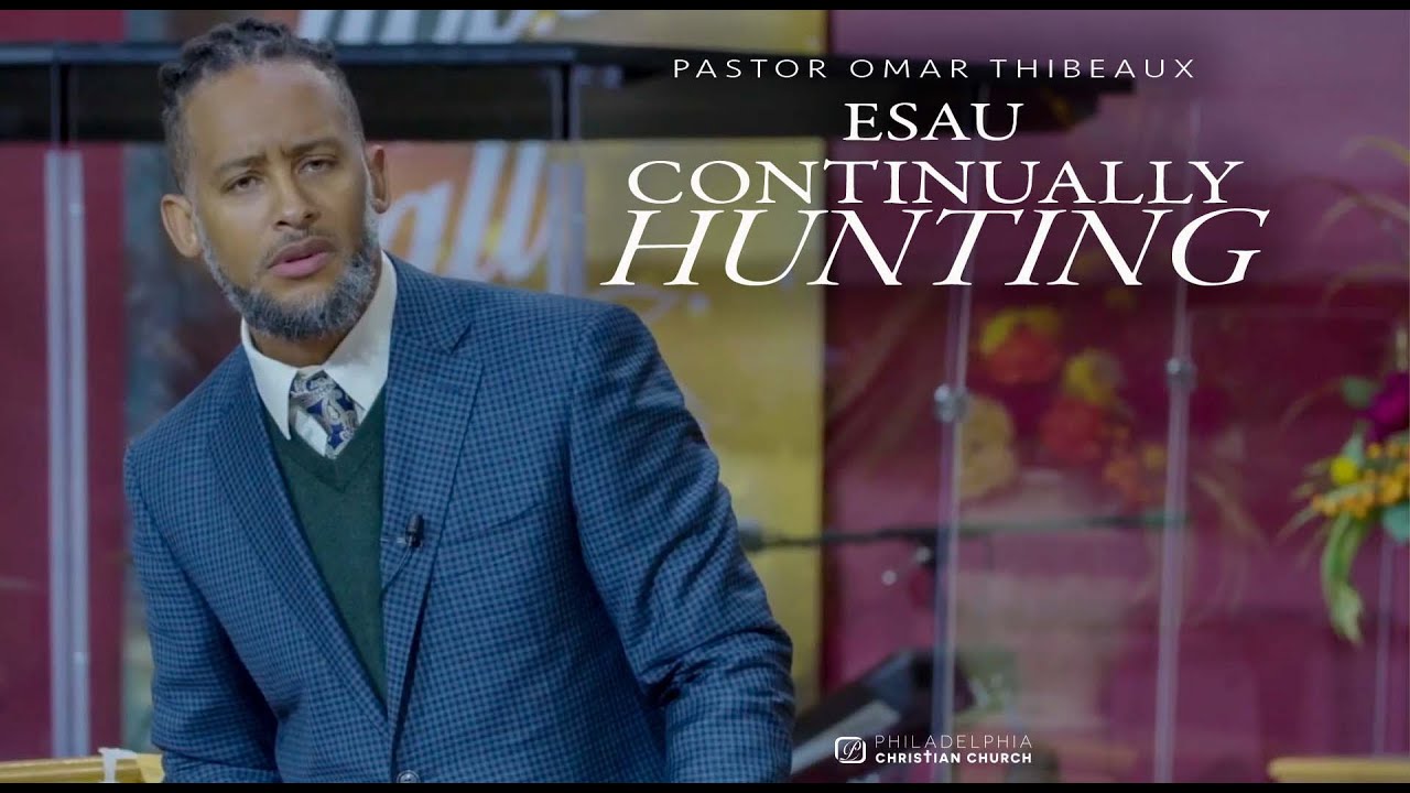 Esau Continually Hunting - Pastor Omar Thibeax
