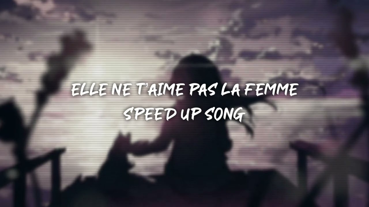elle ne t’aime pas la femme - speed up