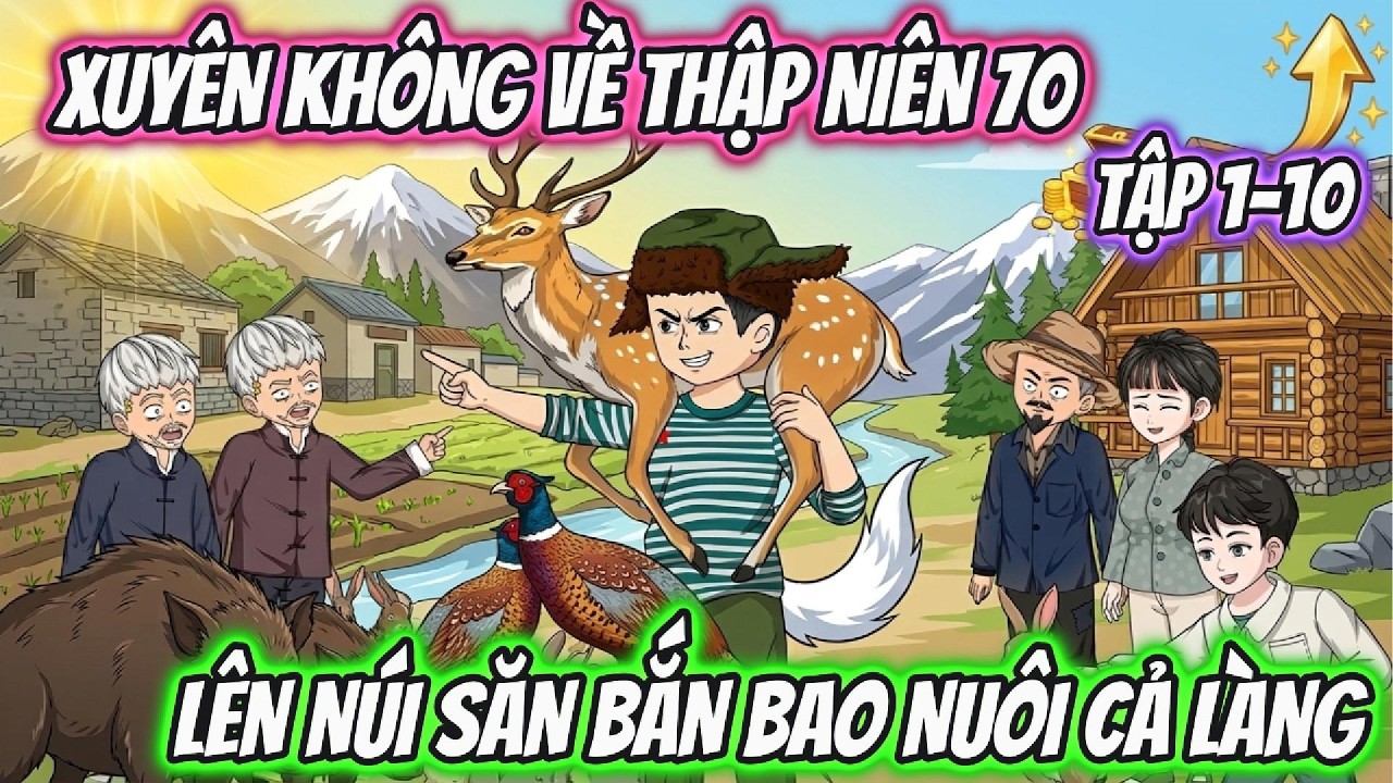 Xuyên Không Về Thập Niên 70 Lên Núi Săn Bắn Bao Nuôi Cả Làng. Tập 1-10 | Tiểu Hà Review
