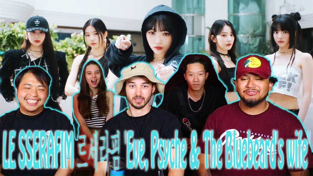 LE SSERAFIM 르세라핌 'Eve, Psyche & The Bluebeard's wife' OFFICIAL M V REACTION