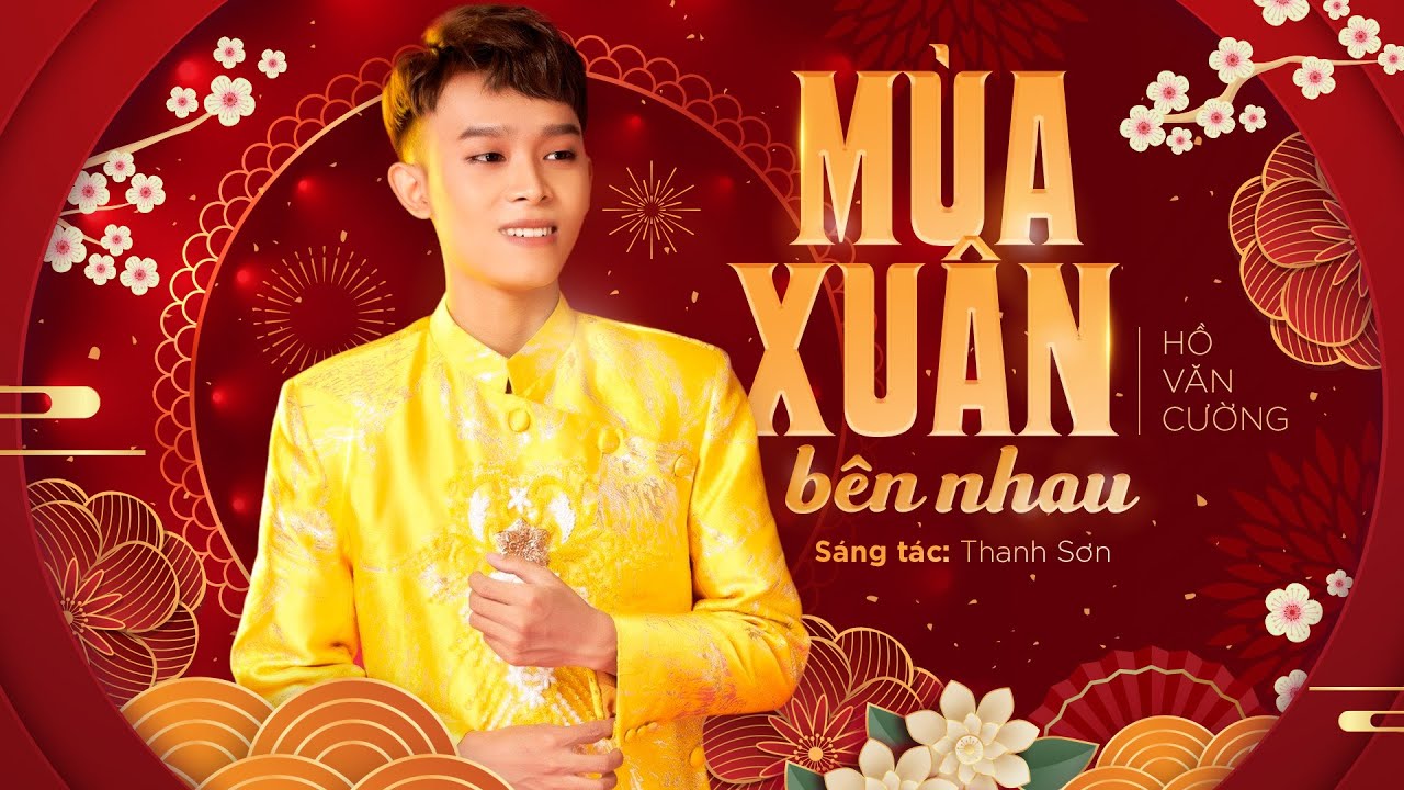 MÙA XUÂN BÊN NHAU - HỒ VĂN CƯỜNG || SÁNG TÁC: THANH SƠN