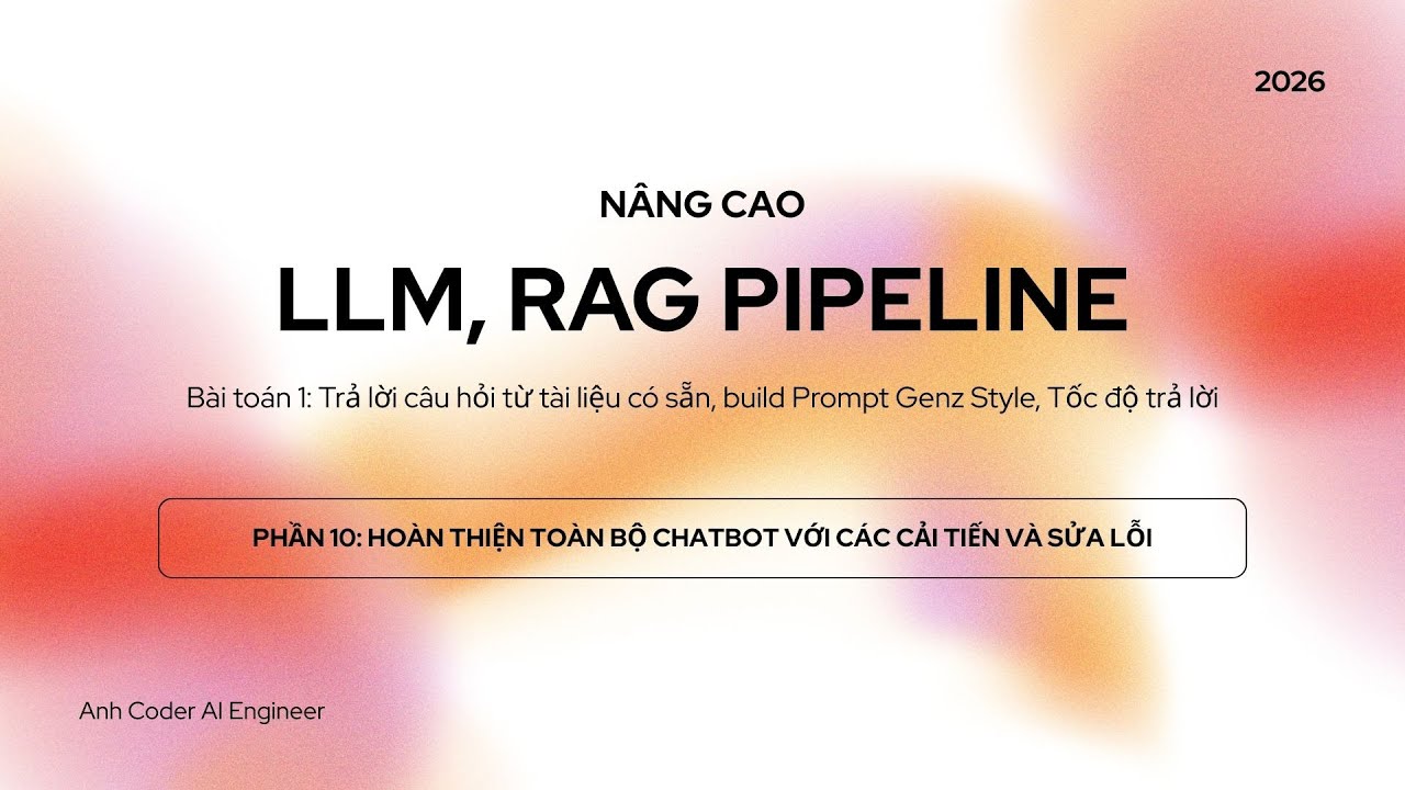 (NÂNG CAO) LLM & RAG Pipeline – Bài 10: Hoàn thiện toàn bộ Chatbot với các cải tiến và sửa lỗi