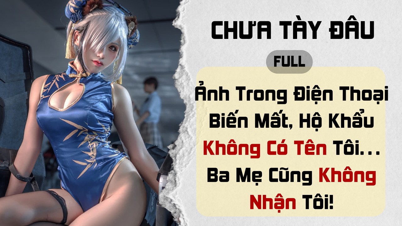 Ảnh Trong Điện Thoại Biến Mất, Hộ Khẩu Không Có Tên Tôi… Ba Mẹ Cũng Không Nhận Tôi!