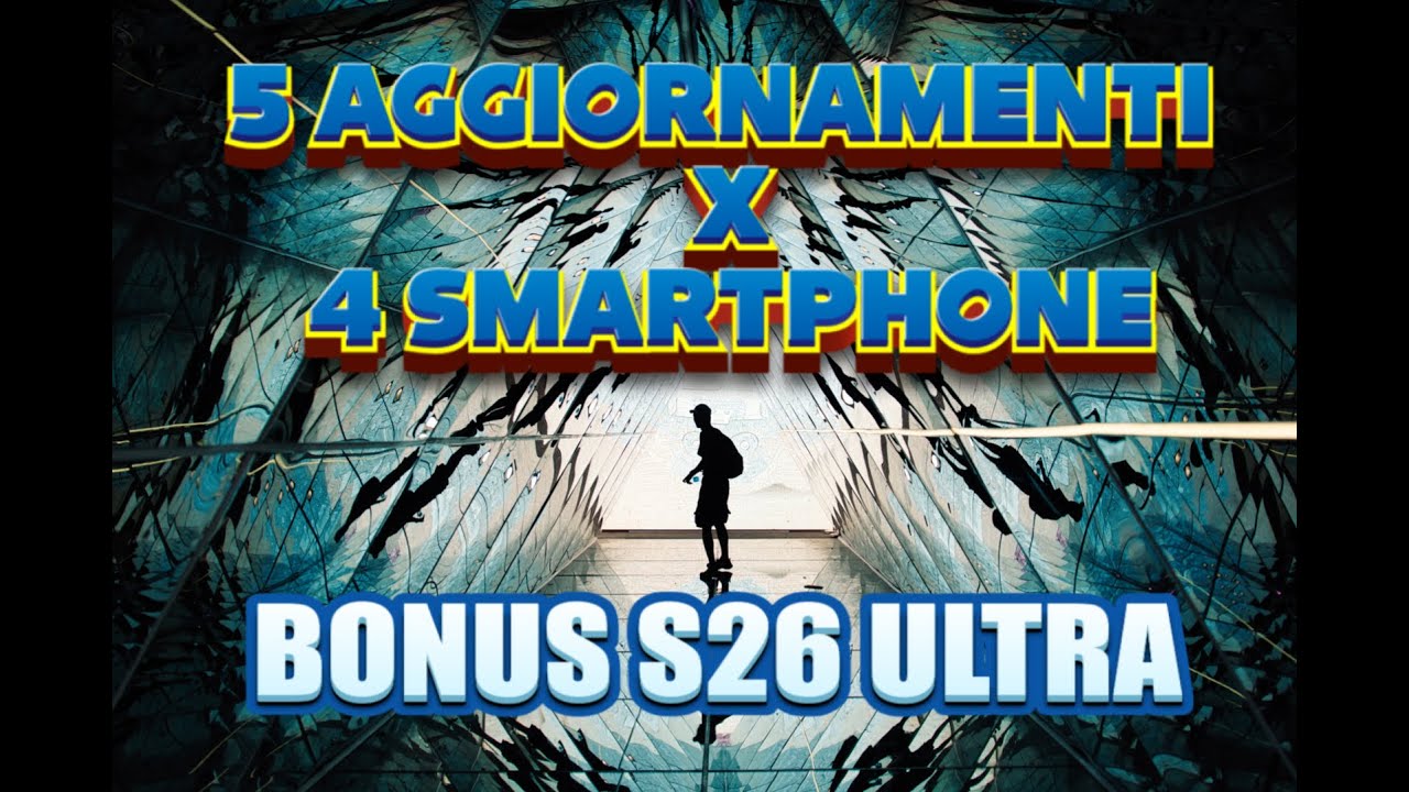 5 AGGIORNAMENTI X 4 SMARTPHONE BONUS S26 ULTRA