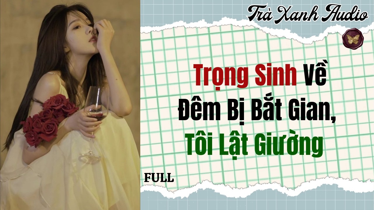 Audio Full | Trọng Sinh Về Đêm Bị Bắt Gian, Tôi Lật Giường | Trà Xanh Audio #truyenaudio #audio