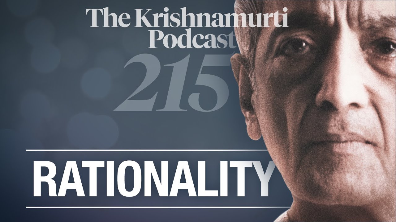 The Krishnamurti Podcast - Ep. 215 - Krishnamurti on Rationality