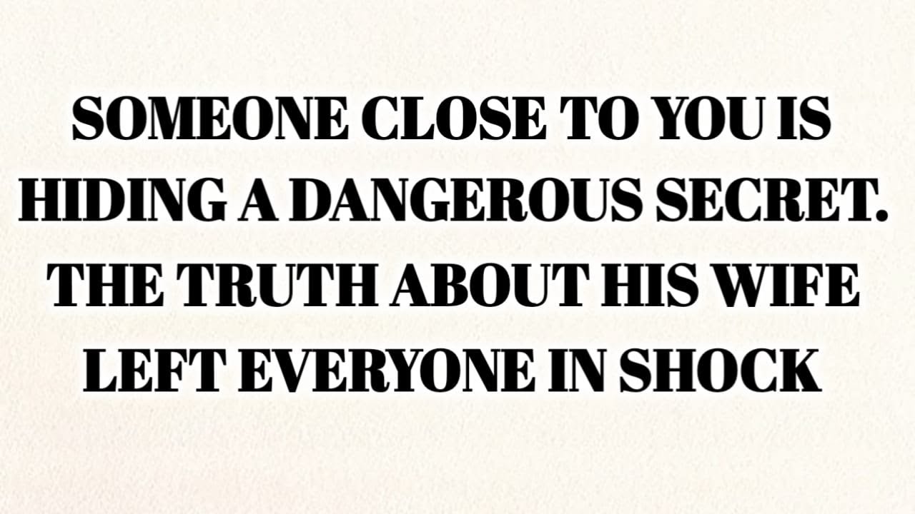 SOMEONE CLOSE TO YOU IS HIDING A DANGEROUS SECRET....THE TRUTH ABOUT HIS WIFE LEFT EVERYONE IN SHOCK