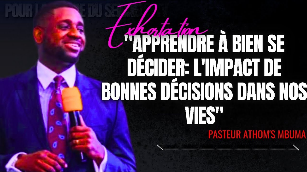 🎤APPRENDRE À BIEN SE DÉCIDER: L'IMPACT DE BONNES DÉCISIONS DANS... |PST. ATHOM'S MBUMA |EXHORTATION