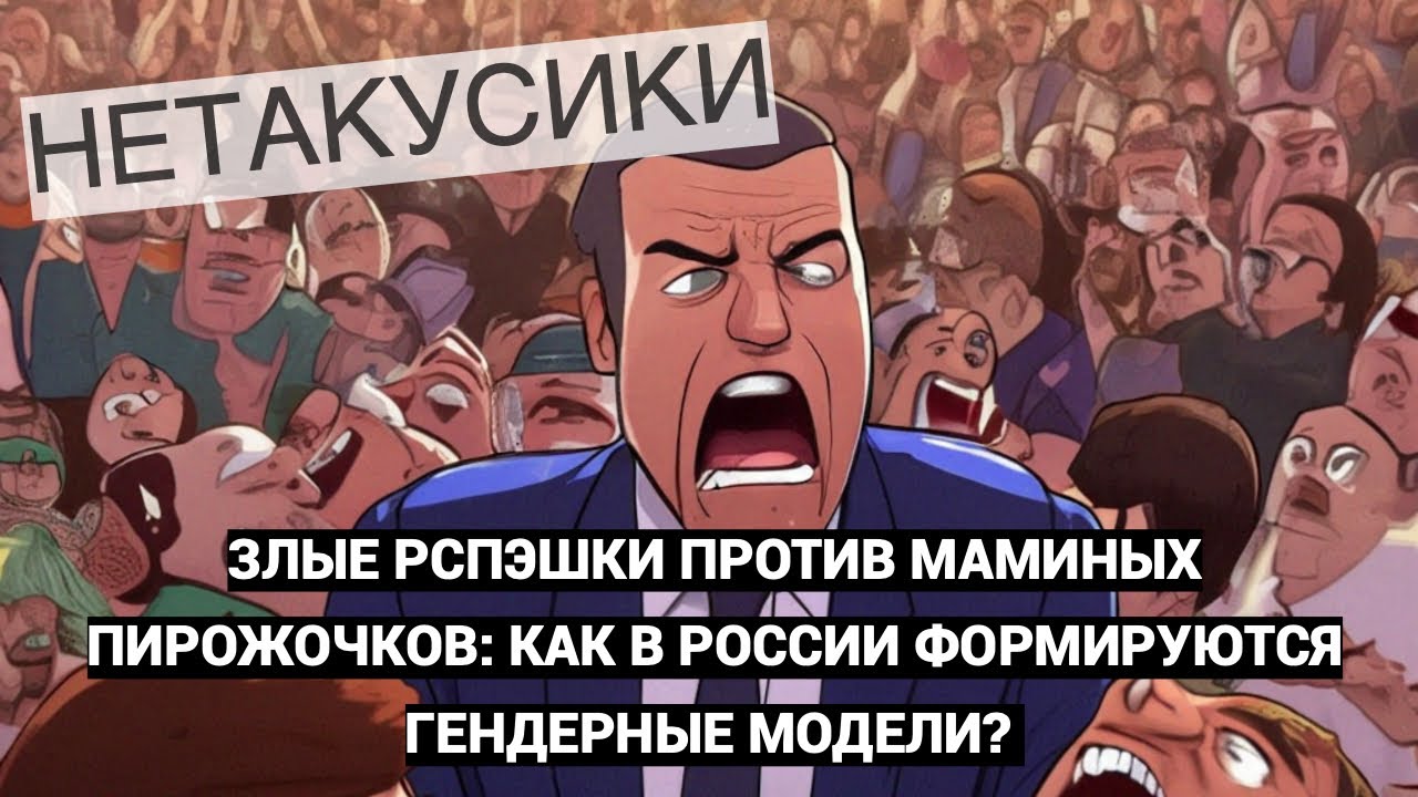 Нетакусики. Злые рспэшки против маминых пирожочков: как в России формируются гендерные модели?