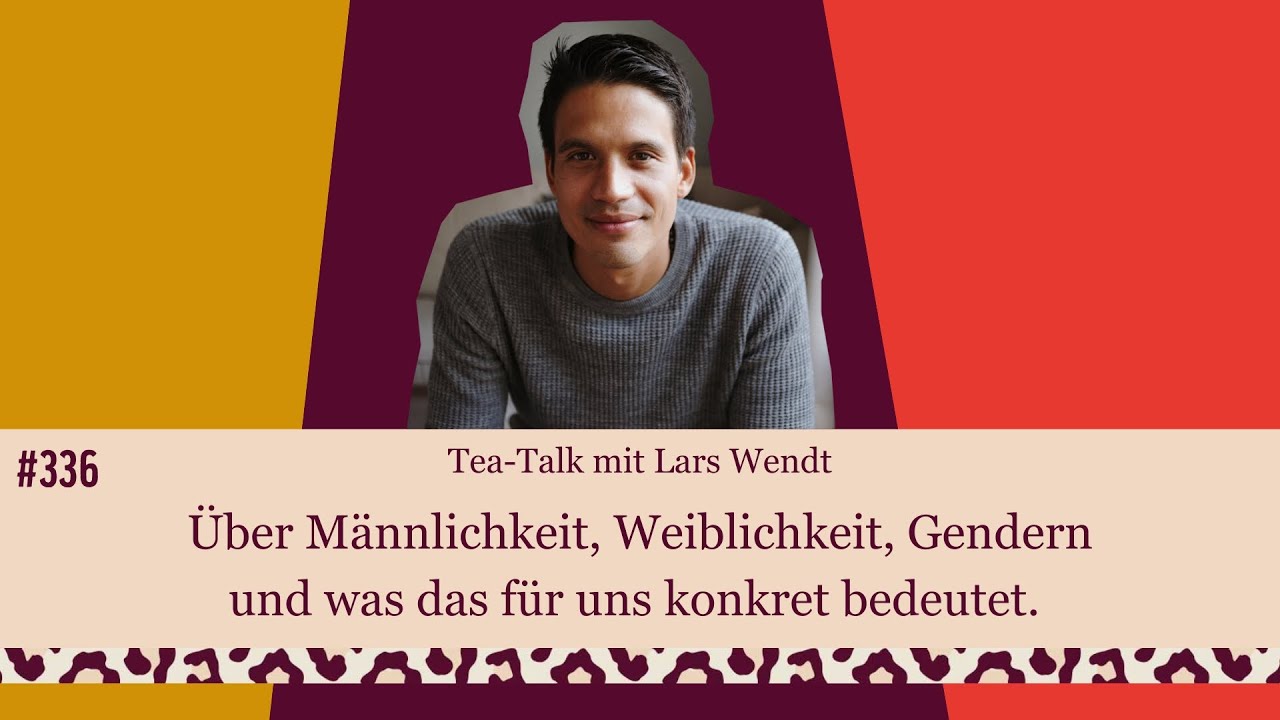 #336 Tea-Talk mit Lars Wendt. &Uuml;ber M&auml;nnlichkeit, Weiblichkeit, Gendern & was das f&uuml;r uns bedeutet