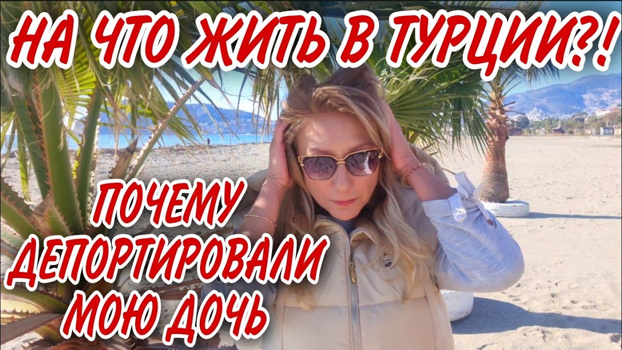 НА ЧТО ЖИТЬ В ТУРЦИИ🙇‍♀️КАК НЕ ПОПАСТЬ НА ДЕПОРТ. СТОИТ ЛИ ОТКРЫВАТЬ БИЗНЕС.ЗА ЧТО ВЫСЛАЛИ МОЮ ДОЧЬ.