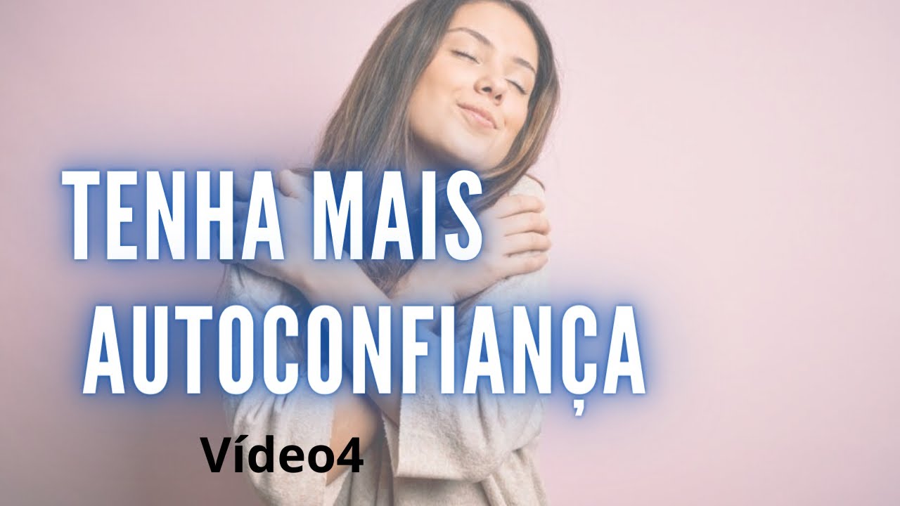 Como Ter Mais Autoconfiança- Vídeo 4