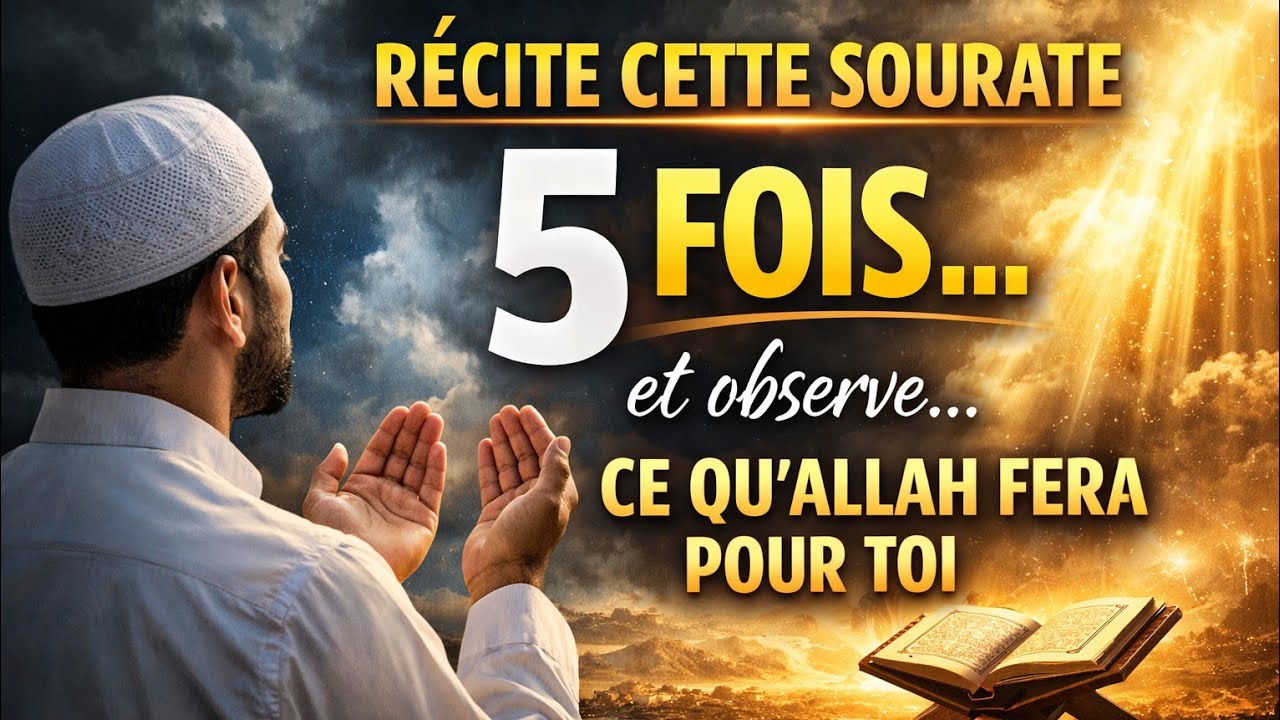  Récite cette sourate 5 fois par jour… et observe ce qu’Allah fera dans ta vie