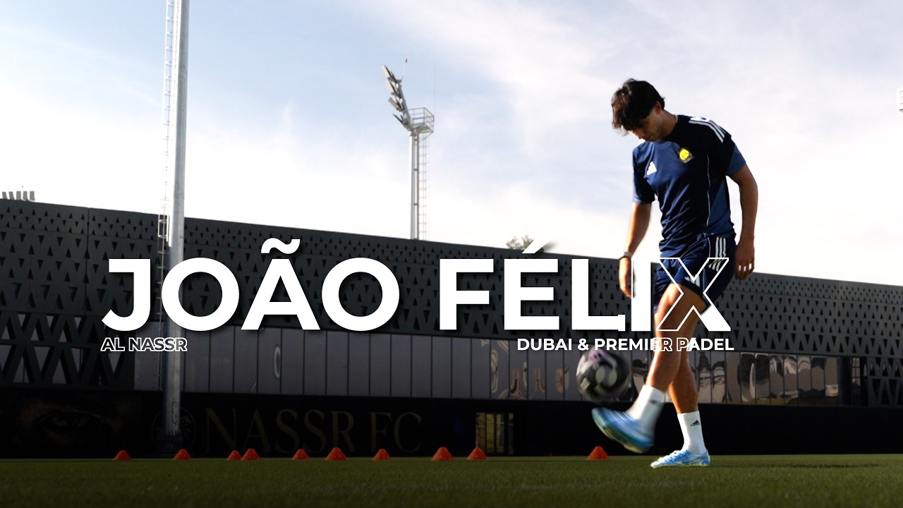 João Félix 👉🏼 Premier Padel, Al Nassr Gameday, Dubai & Golf