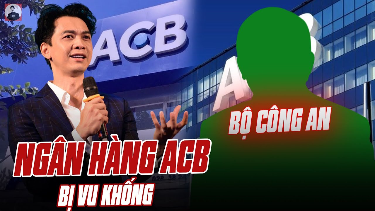 BỘ CÔNG AN KHẲNG ĐỊNH CHỦ TỊCH NGÂN HÀNG ACB BỊ VU KHỐNG: AI LÀM SAI THÌ LIỆU HỒN