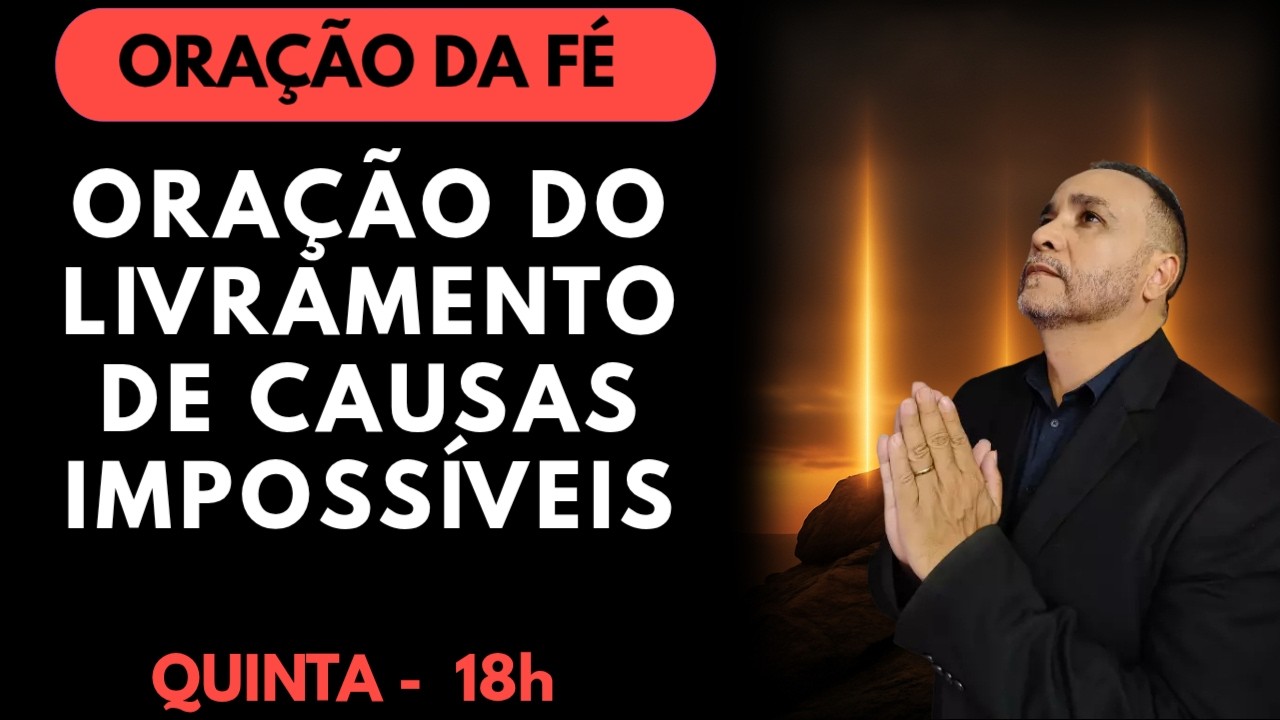 ORAÇÃO DA FÉ - ORAÇÃO PARA RECEBER LIVRAMENTO DE CAUSAS IMPOSSÍVEIS