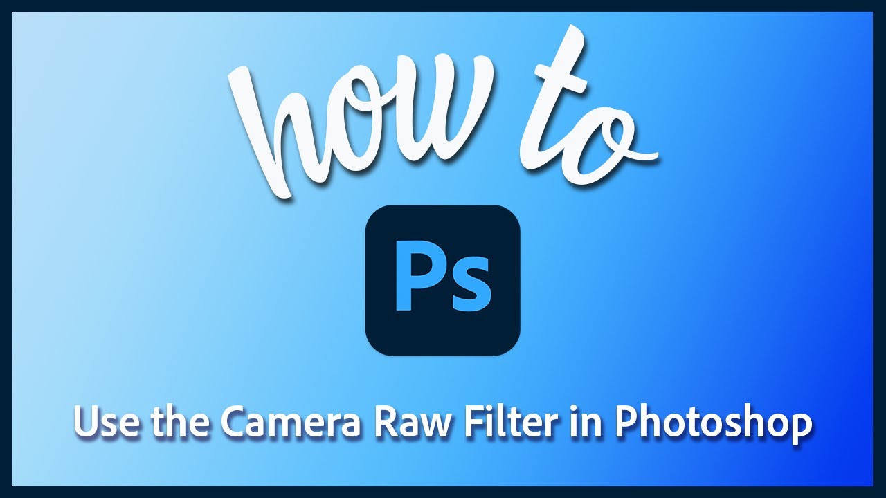 How to use the Camera Raw filter in Photoshop