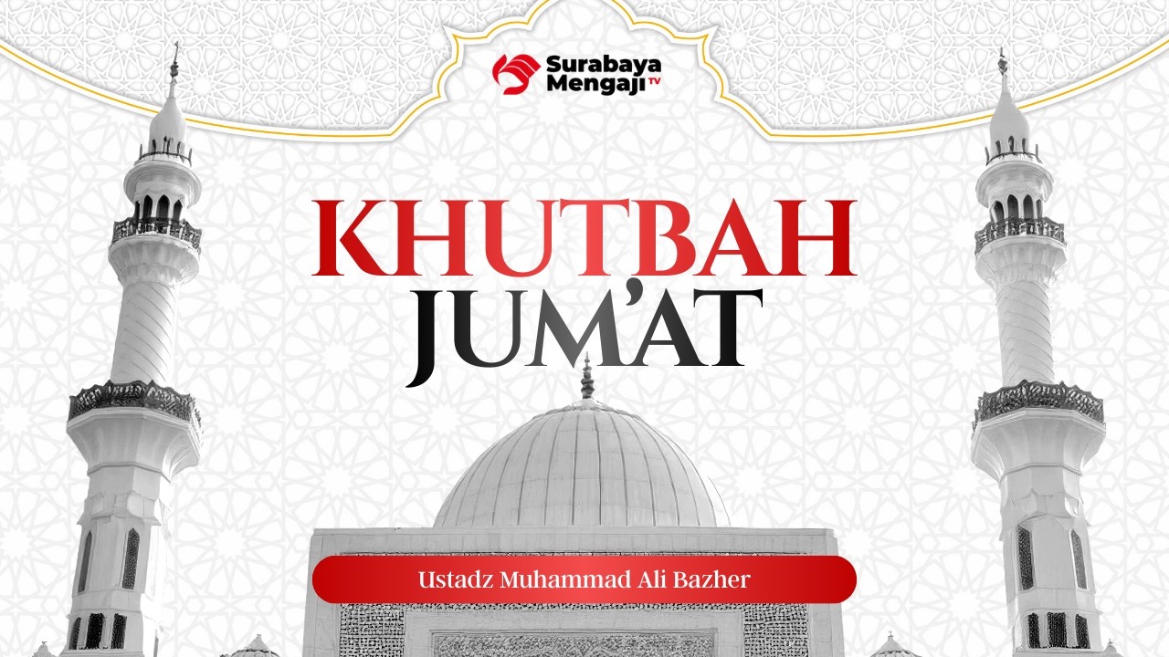 Khutbah Jum'at - Ustadz Muhammad Ali Bazher
