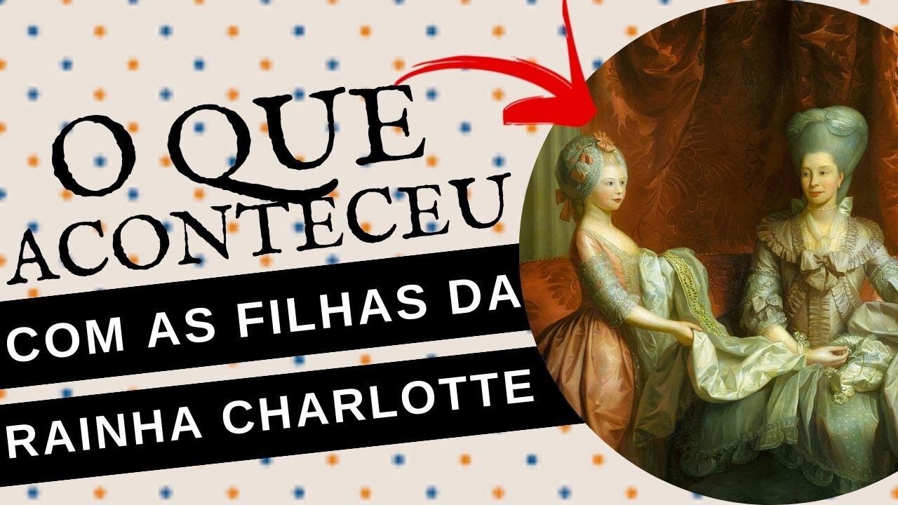 O QUE ACONTECEU COM AS FILHAS DA RAINHA CHARLOTTE?