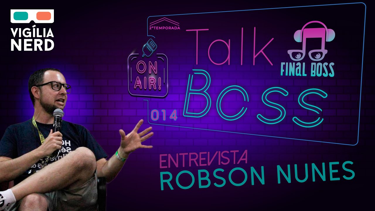 Robson Nunes | Vig&iacute;lia Nerd | Talk Boss | #014