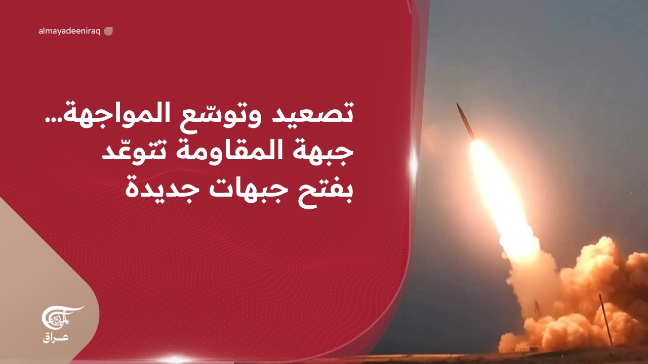 تغطية خاصة | تصعيد وتوسّع المواجهة… جبهة المقاومة تتوعّد بفتح جبهات جديدة