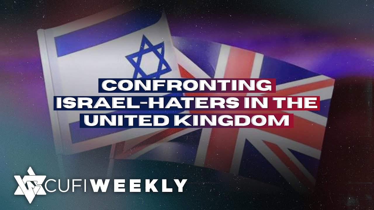 CUFI Weekly: Confronting Israel-Haters in the United Kingdom
