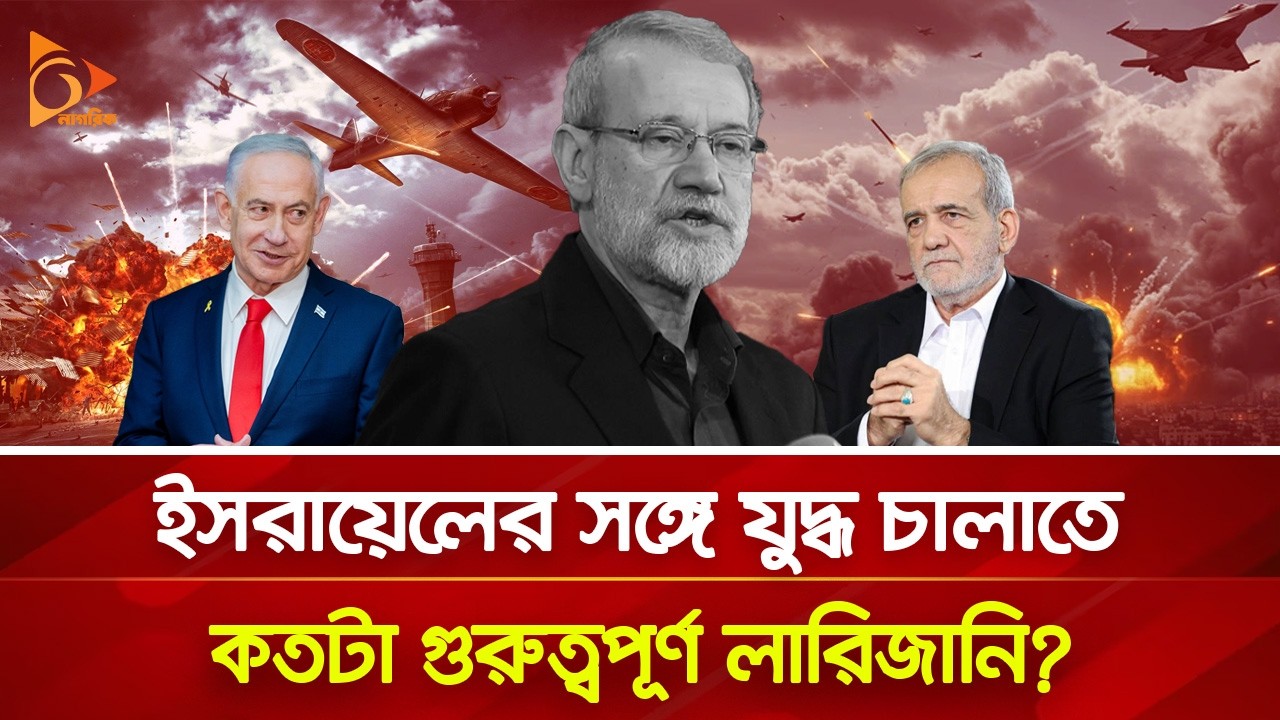 এবার লারিজানিকে হ/ত্যা/র দাবি ই/স/রা/য়ে/লের, যা বলছে ইরান! | Nagorik TV