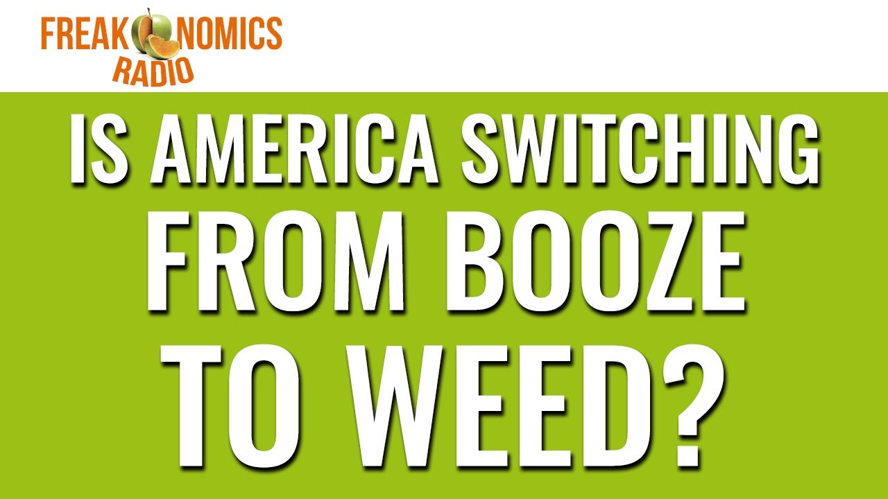 607. Is America Switching From Booze to Weed? | Freakonomics Radio