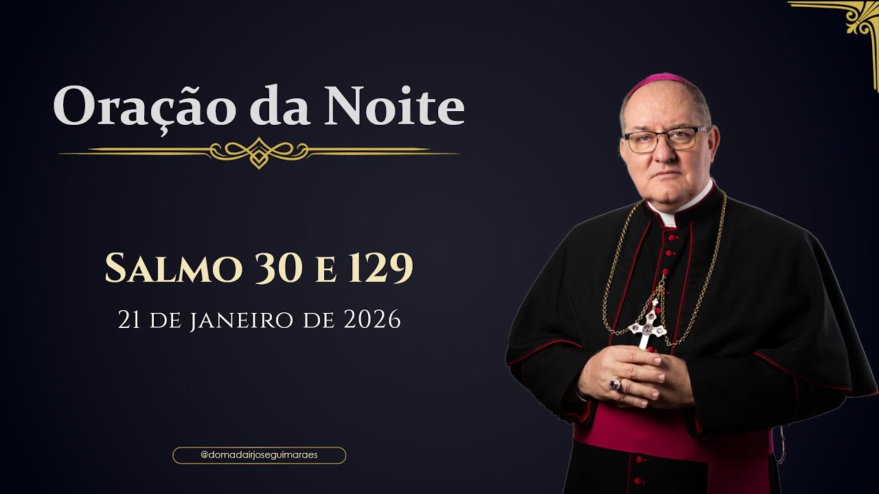 ORAÇÃO DA NOITE - Salmo 30 e 129 - 21/01/2026