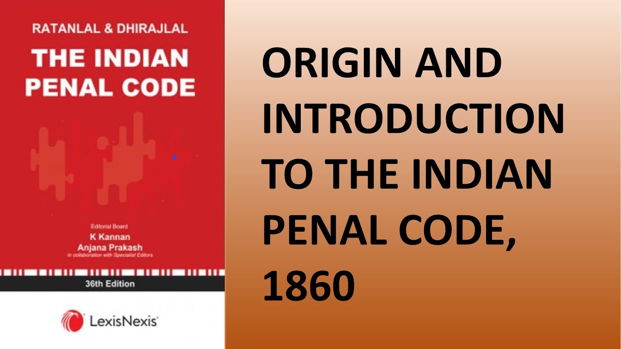 INDIAN PENAL CODE: ORIGIN AND INTRODUCTION TO IPC, 1860