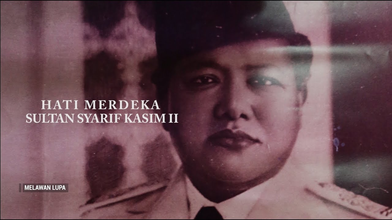 Melawan Lupa - Hati Merdeka Sultan Syarif Kasim II