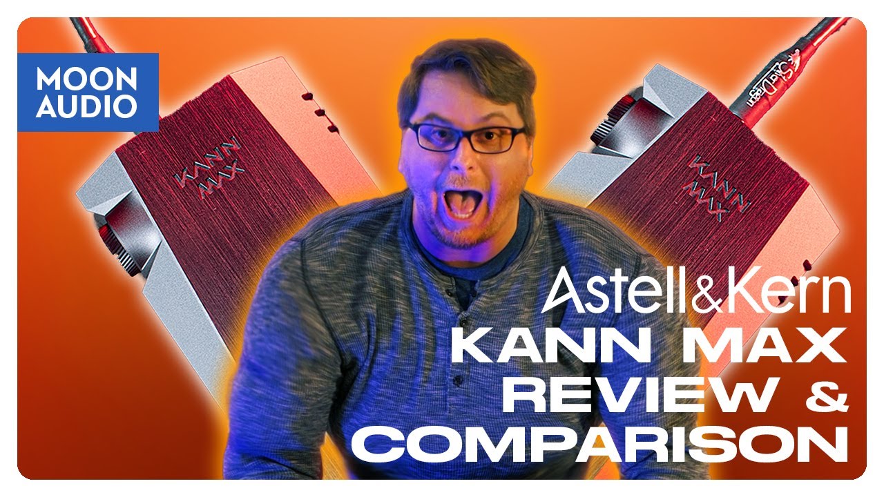 Astell&Kern KANN MAX Music Player DAP Review & Comparison | Moon Audio
