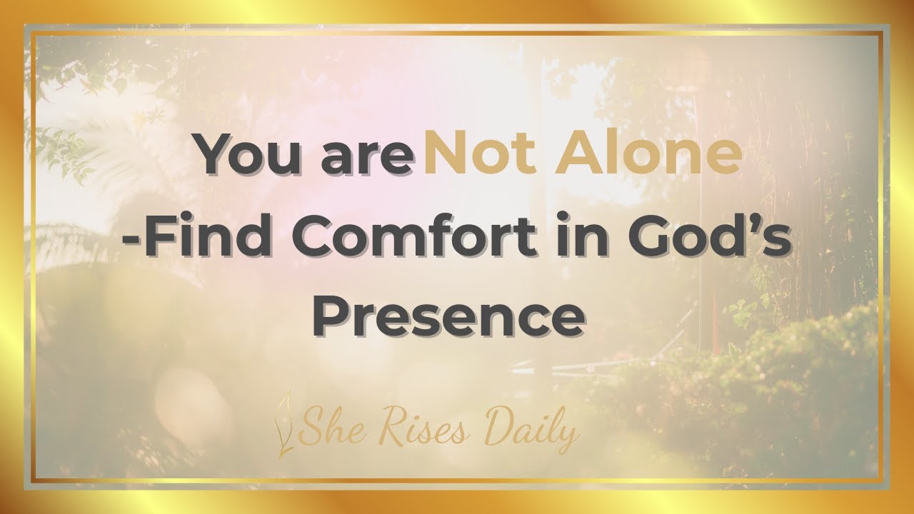 You Are Not Alone — Find Comfort in God’s Presence