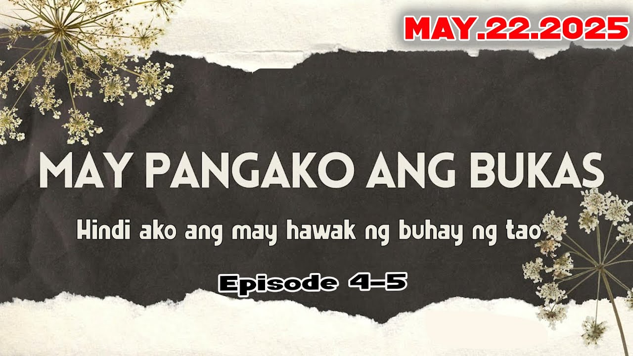 MAY PANGAKO ANG BUKAS | Hindi ako ang may hawak ng buhay ng tao | EP 4-5 | MAY 22.2025