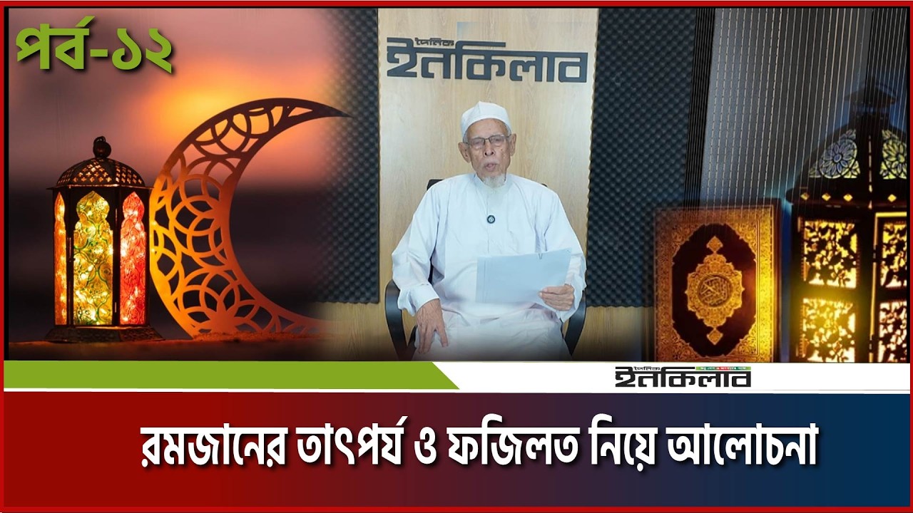 রমজানের তাৎপর্য ও ফজিলত নিয়ে আলোচনা পর্ব - ১২   Ramadaner amol 2026