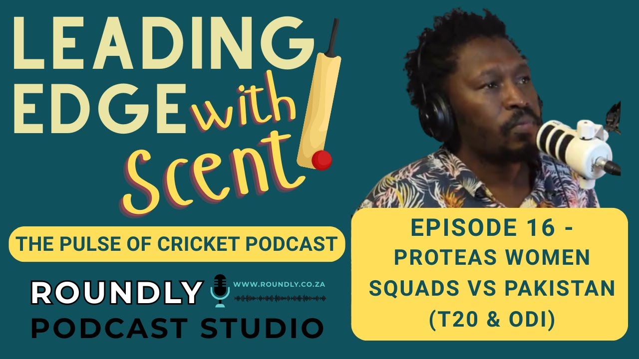 Leading Edge With Scent Ep 16 - Proteas Women Squads vs Pakistan (T20 & ODI)