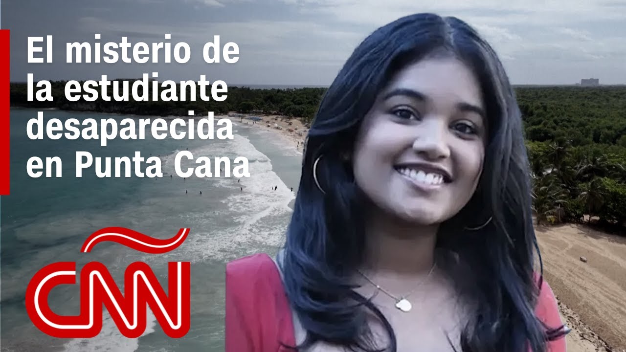 Cronología e interrogantes sobre la estudiante de EE.UU. desaparecida en Punta Cana