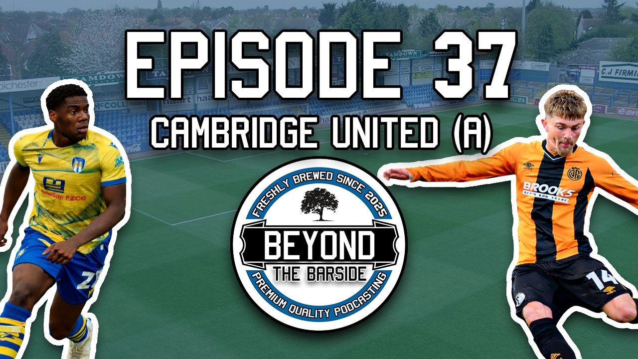 Beyond The Barside | Episode 37: Cambridge United (A)