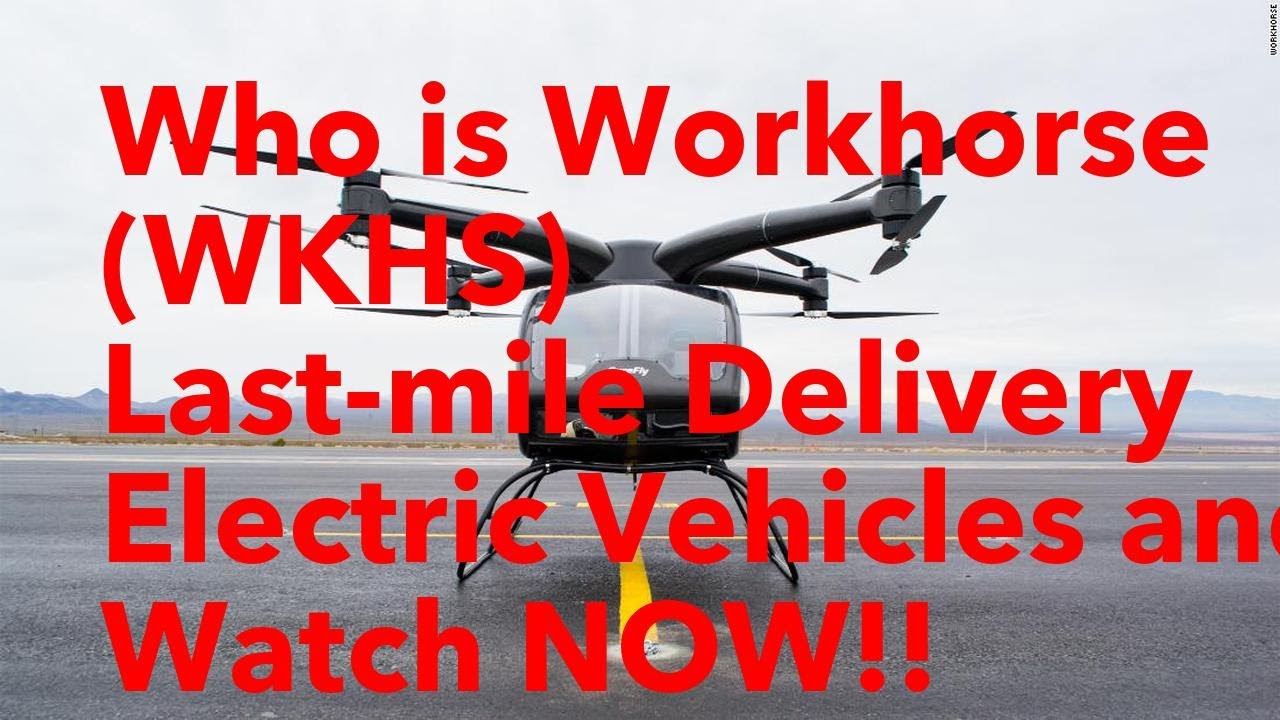 WHO IS WORKHORSE(WKHS)??!! Last-mile delivery DRONES and ELECTRIC VEHICLES!!