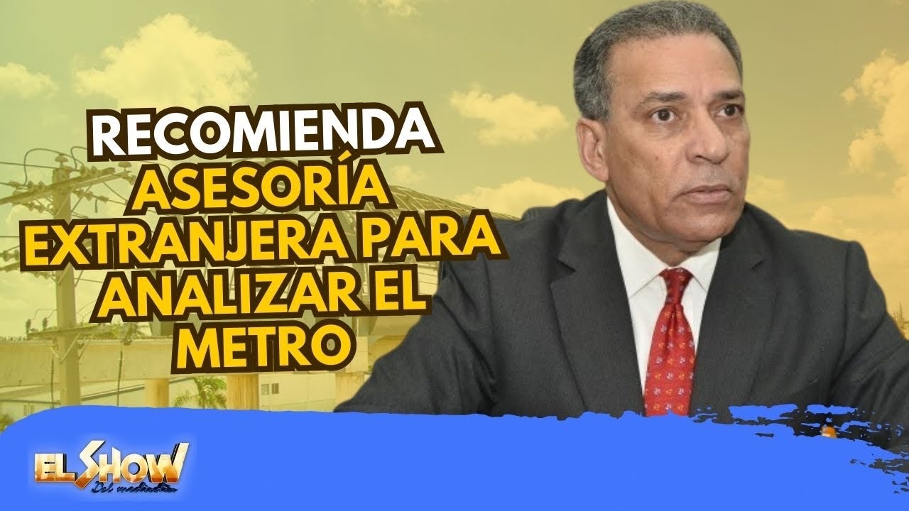 Osiris de León recomienda a Presidencia asesoría extranjera para analizar el Metro| ESM
