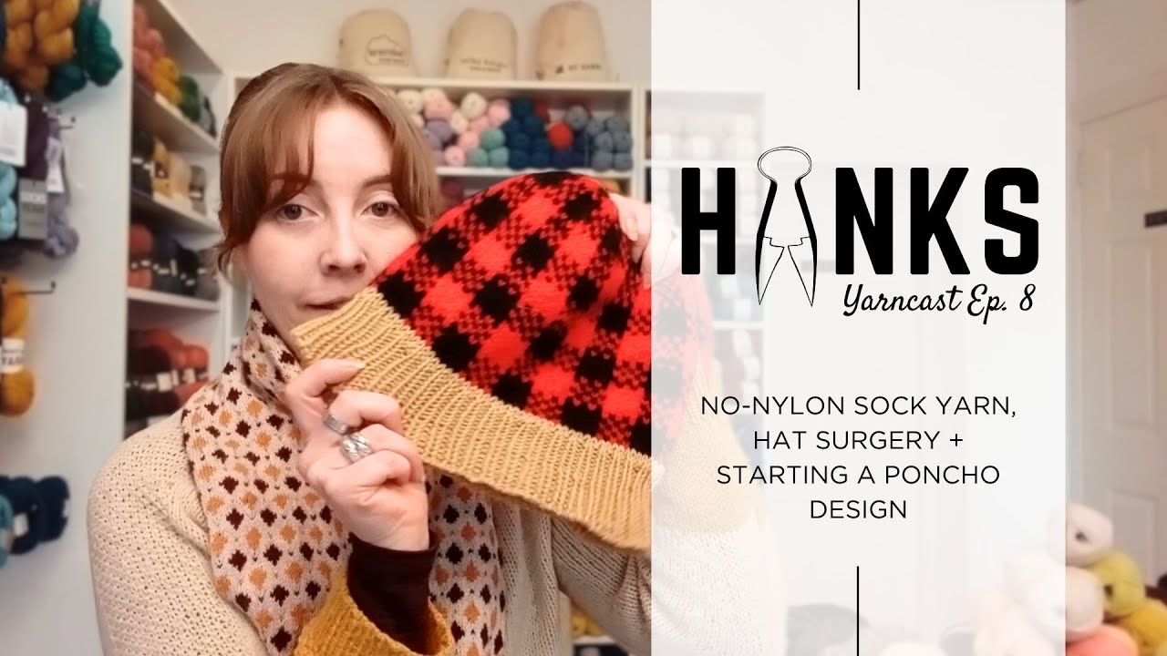 Hanks Yarncast Ep 8 - No-nlyon Sock Yarn, Hat Surgery and Designing a Poncho