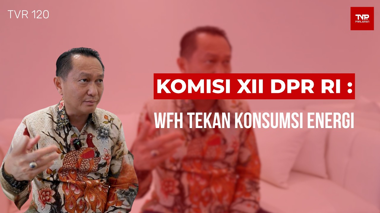 Komisi XII DPR RI : WFH Tekan Konsumsi Energi - TVR 120
